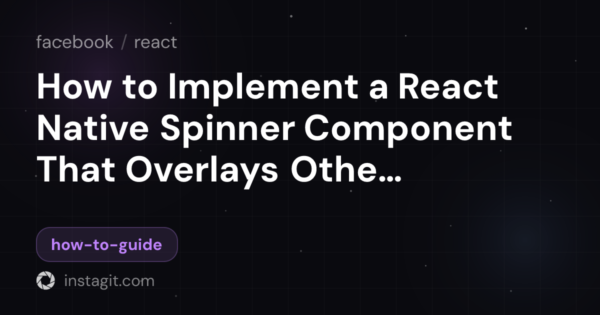 How to Implement a React Native Spinner Component That Overlays Other ...