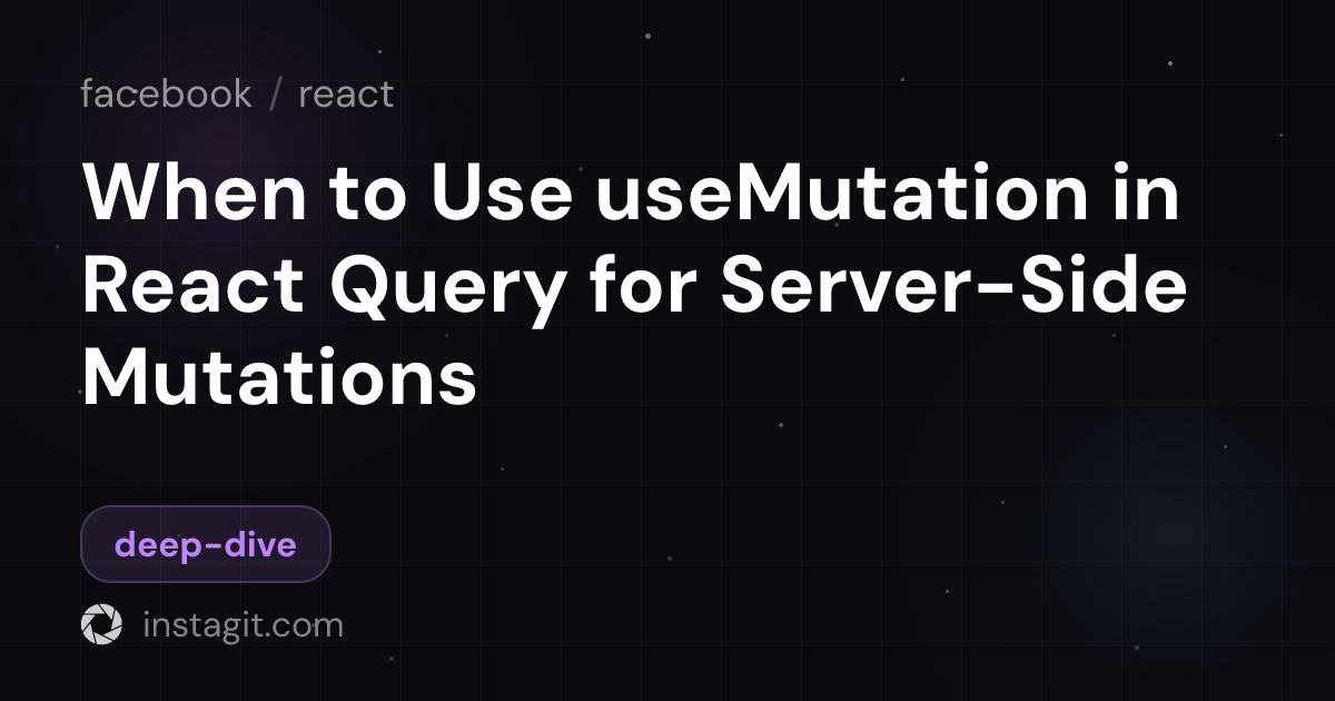 When to Use useMutation in React Query for Server-Side Mutations ...
