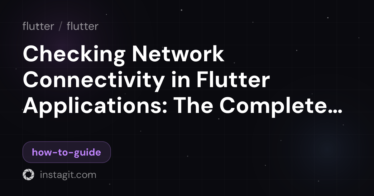 Checking Network Connectivity in Flutter Applications: The Complete ...