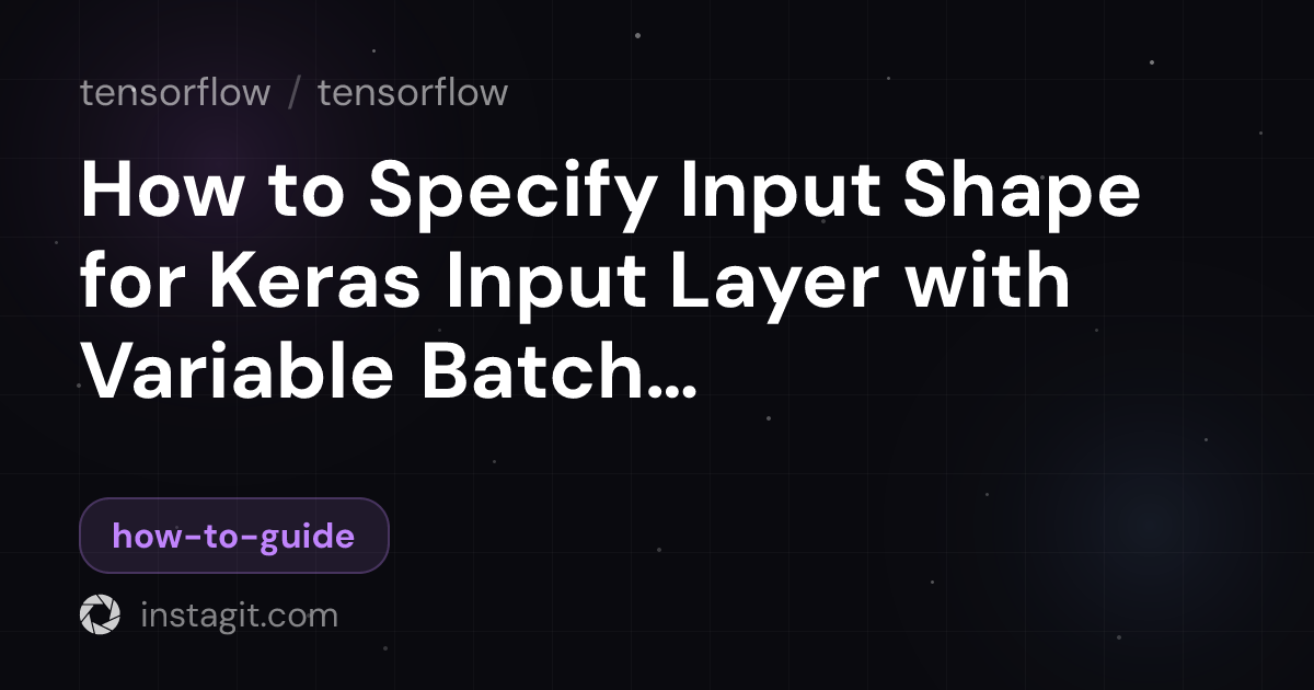 How to Specify Input Shape for Keras Input Layer with Variable Batch ...