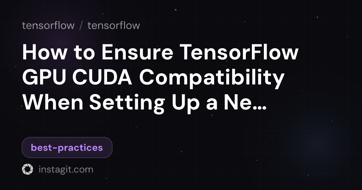 How to Ensure TensorFlow GPU CUDA Compatibility When Setting Up a New ...